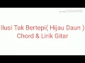 Download Lagu Ilusi Tak Bertepi( Hijau Daun ) Chord \u0026 Lirik Gitar
