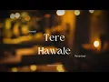 Download Lagu Tere Hawaale - Lofi (Slowed + Reverb) | Arijit Singh, Shilpa Rao | Aesthetic Me