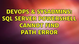 DevOps SysAdmins SQL Server PowerShell cannot find path error