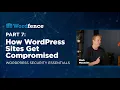 How WordPress Sites Get Compromised - WordPress Security Essentials Part 7