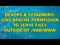 DevOps SysAdmins Give Apache Permission to Serve Files Outside of 2 Solutions