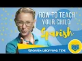How to Teach Your Child Spanish Spanish Learning Tips