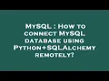 MySQL How to connect MySQL database using Python SQLAlchemy remotely