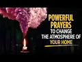 Prayers To Change The Atmosphere Of Your Home KEEP THIS PLAYING OVER OVER Blessed Prayers