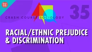 Racial/Ethnic Prejudice & Discrimination: Crash Course Sociology #35