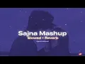 Sajna Mashup | Slowed & Reverb | Aditya Gadhvi, Hansika Pareek | Lijo George