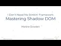 I Don t Need No Stinkin Framework - Mastering Shadow DOM