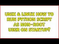 Unix Linux How to run python script as non-root user on startup