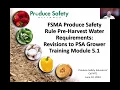 FSMA Produce Safety Rule Pre-Harvest Water Requirements Revisions to PSA Grower Training Module 5 1