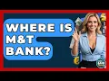 Where Is M T Bank - Ask Your Bank Teller