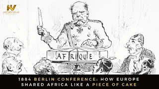 1884 Berlin Conference How Europe Shared Africa Like A Piece Of Cake 