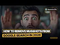 How to Remove Mugshots From Google Search in 2026 Step-by-Step