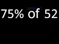 75 de 52 percentage of a number 75 percent of 52 procedure