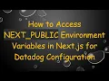 How to Access NEXT - PUBLIC Environment Variables in Next js for Datadog Configuration