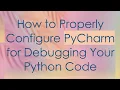 How to Properly Configure PyCharm for Debugging Your Python Code