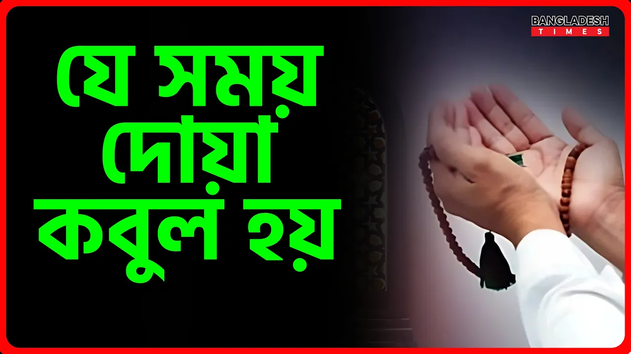 যে সময় দোয়া কবুল হয় | ইসলামিক জ্ঞান