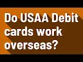 Do USAA Debit cards work overseas