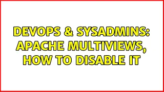 DevOps SysAdmins apache multiviews how to disable it 3 Solutions