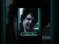 Leatherface Unmasked