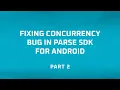 Fixing Concurrency Bug in Parse SDK for Android - Part 2