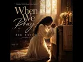 When We Pray