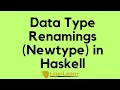 Datatype Renamings Newtype in Haskell