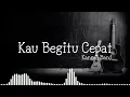 Lagu kau begitu cepat - kangen band (lyrics || lirik lagu)