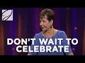 Don t Wait To Celebrate Joyce Meyer