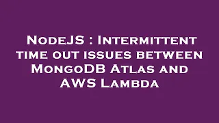 NodeJS Intermittent time out issues between MongoDB Atlas and AWS Lambda