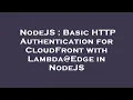 NodeJS Basic HTTP Authentication for CloudFront with Lambda Edge in NodeJS