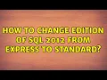 How to change edition of SQL 2012 from express to standard