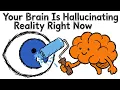 Your Brain Is Hallucinating Reality Right Now