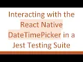 Interacting with the React Native DateTimePicker in a Jest Testing Suite