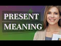 Present meaning of Present