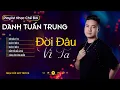 Download Lagu ĐỜI ĐÂU VÌ TA - KHÓC VÌ ĐỜI l LK Danh Tuấn Trung Nhạc đời Hot Tiktok 2024