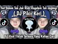 Download Lagu DJ PIKIR KERI || YEN GELEM TAK JAK RABI RAGELEM TAK JAGONGI VIRAL TIKTOK TERBARU