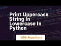 Print uppercase string in lowercase in python