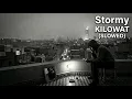 KILOWAT - Stormy (Slowed + Reverb)