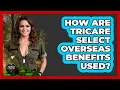 How Are TRICARE Select Overseas Benefits Used