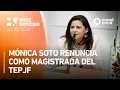 A Las Seis - Monica Soto renuncia como magistrada del TEPJF 2026