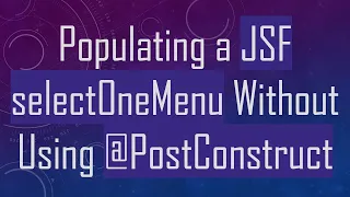 Populating a JSF selectOneMenu Without Using PostConstruct