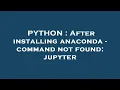 PYTHON After installing anaconda - command not found jupyter