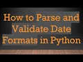 How to Parse and Validate Date Formats in Python