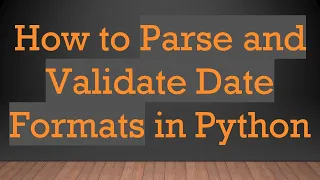 How to Parse and Validate Date Formats in Python