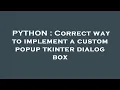 PYTHON Correct way to implement a custom popup tkinter dialog box