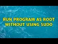 Ubuntu Run program as root without using sudo 2 Solutions