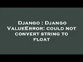 Django Django ValueError could not convert string to float