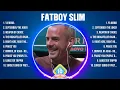 Fatboy Slim Greatest Hits Full Album ▶️ Full Album ▶️ Top 10 Hits of All Time