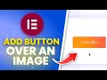 How To Add A Button Over An Image In Elementor And Wordpress Full Guide