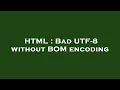 HTML Bad UTF-8 without BOM encoding